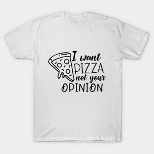 I want pizza not your opinion T-Shirt